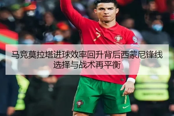 马竞莫拉塔进球效率回升背后西蒙尼锋线选择与战术再平衡
