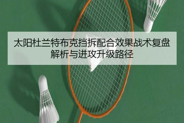 太阳杜兰特布克挡拆配合效果战术复盘解析与进攻升级路径